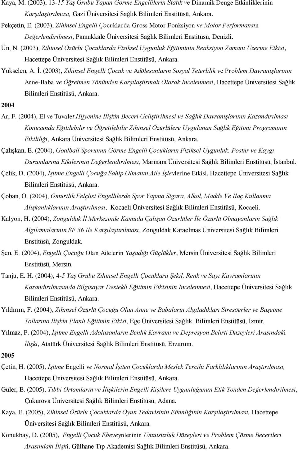 (2003), Zihinsel Özürlü Çocuklarda Fiziksel Uygunluk Eğitiminin Reaksiyon Zamanı Üzerine Etkisi, Hacettepe Yükselen, A. İ.