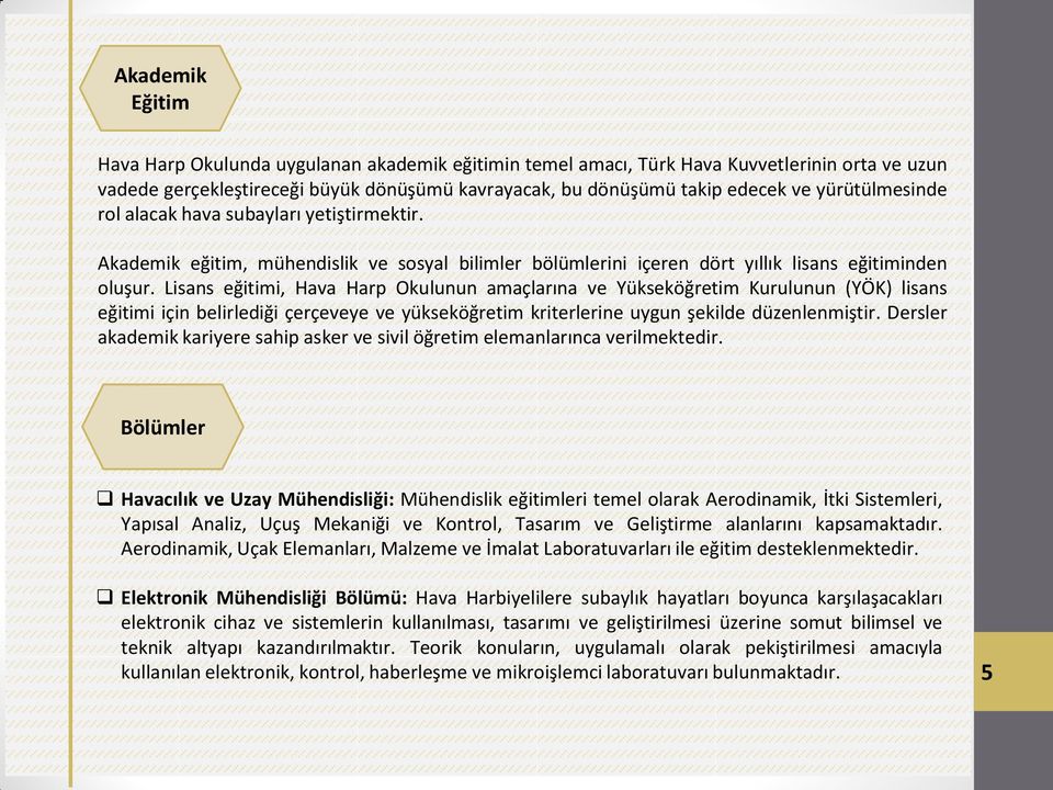 Lisans eğitimi, Hava Harp Okulunun amaçlarına ve Yükseköğretim Kurulunun (YÖK) lisans eğitimi için belirlediği çerçeveye ve yükseköğretim kriterlerine uygun şekilde düzenlenmiştir.