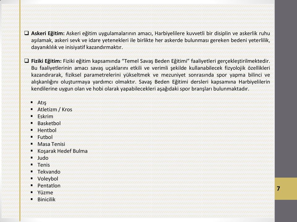 Bu faaliyetlerinin amacı savaş uçaklarını etkili ve verimli şekilde kullanabilecek fizyolojik özellikleri kazandırarak, fiziksel parametrelerini yükseltmek ve mezuniyet sonrasında spor yapma bilinci