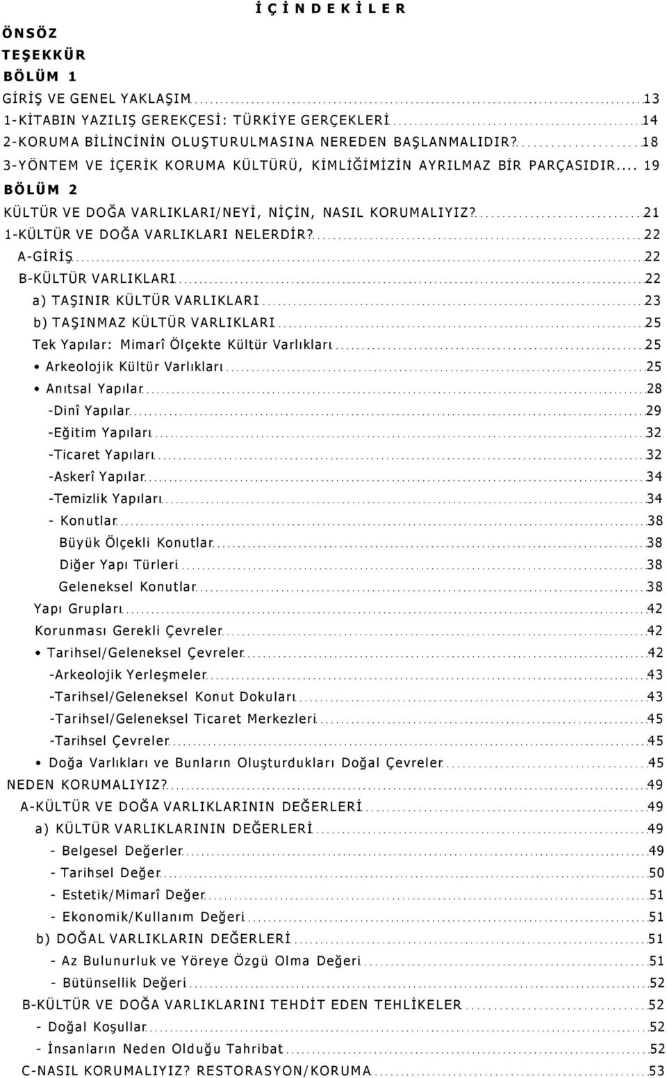 22 A-GİRİŞ 22 B-KÜLTÜR VARLIKLARI 22 a) TAŞINIR KÜLTÜR VARLIKLARI 23 b) TAŞINMAZ KÜLTÜR VARLIKLARI 25 Tek Yapılar: Mimarî Ölçekte Kültür Varlıkları 25 Arkeolojik Kültür Varlıkları 25 Anıtsal Yapılar