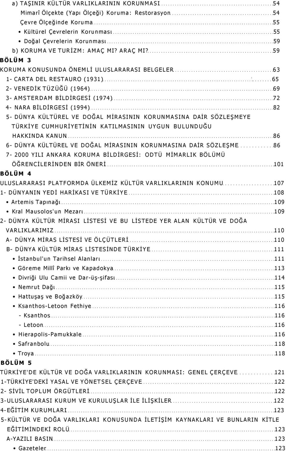 59 BÖLÜM 3 KORUMA KONUSUNDA ÖNEMLİ ULUSLARARASI BELGELER 63 1- CARTA DEL RESTAURO (1931) 2- VENEDİK TÜZÜĞÜ (1964) 69 3- AMSTERDAM BİLDİRGESİ (1974) 72 4- NARA BİLDİRGESİ (1994) 82 5- DÜNYA KÜLTÜREL