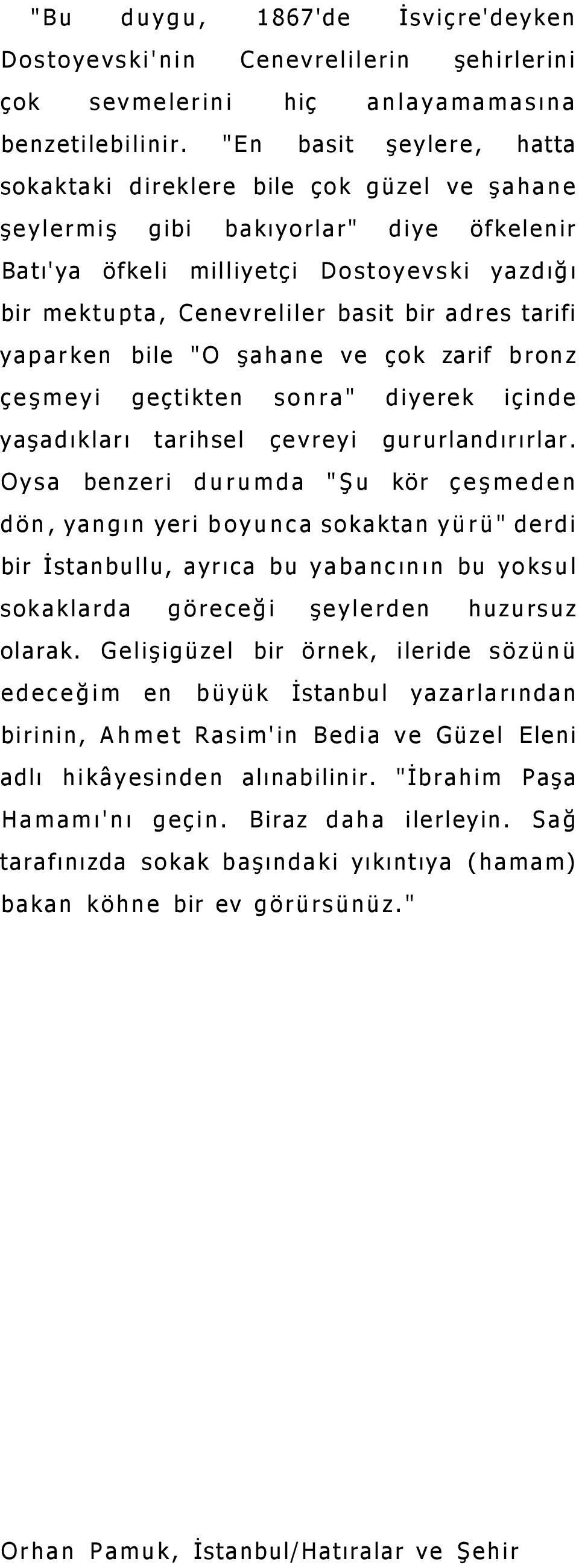 adres tarifi yaparken bile "O şahane ve çok zarif bronz çeşmeyi geçtikten sonra" diyerek içinde yaşadıkları tarihsel çevreyi gururlandırırlar.