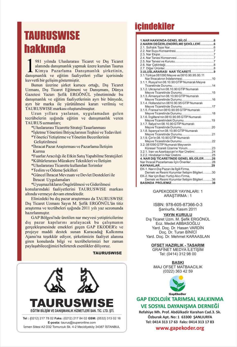 Bunun üzerine şirket kurucu ortağı, Dış Ticaret Uzmanı, Dış Ticaret Eğitmeni ve Danışmanı, Dünya Gazetesi Yazarı Şefik ERGÖNÜL yönetiminde bu danışmanlık ve eğitim faaliyetlerinin ayrı bir bünyede,