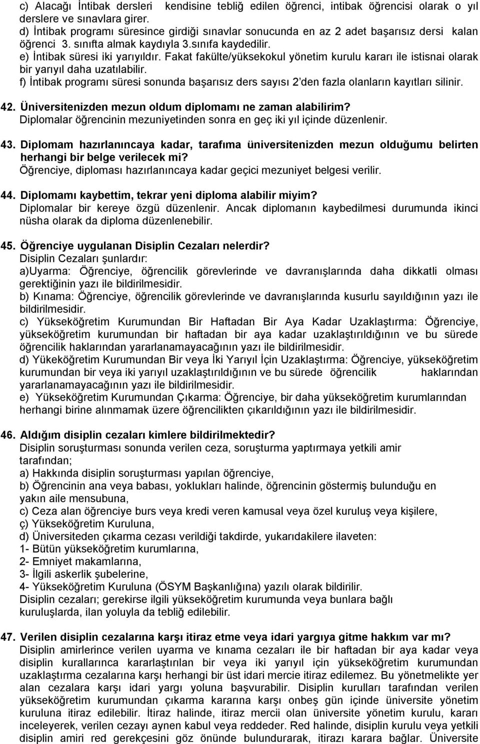 Fakat fakülte/yüksekokul yönetim kurulu kararı ile istisnai olarak bir yarıyıl daha uzatılabilir. f) İntibak programı süresi sonunda başarısız ders sayısı 2 den fazla olanların kayıtları silinir. 42.