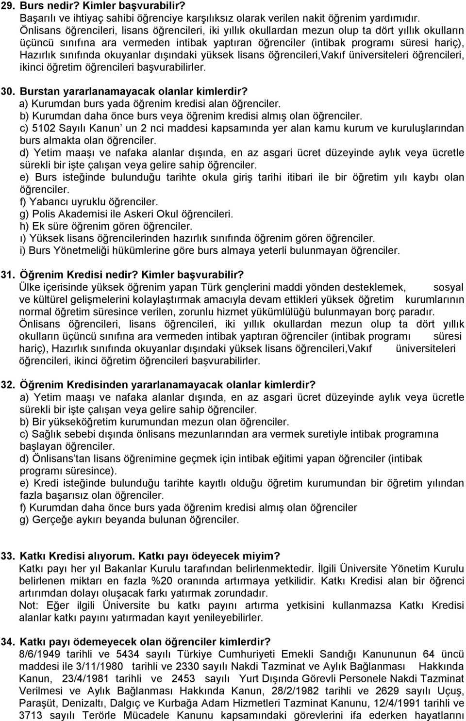 sınıfında okuyanlar dışındaki yüksek lisans öğrencileri,vakıf üniversiteleri öğrencileri, ikinci öğretim öğrencileri başvurabilirler. 30. Burstan yararlanamayacak olanlar kimlerdir?