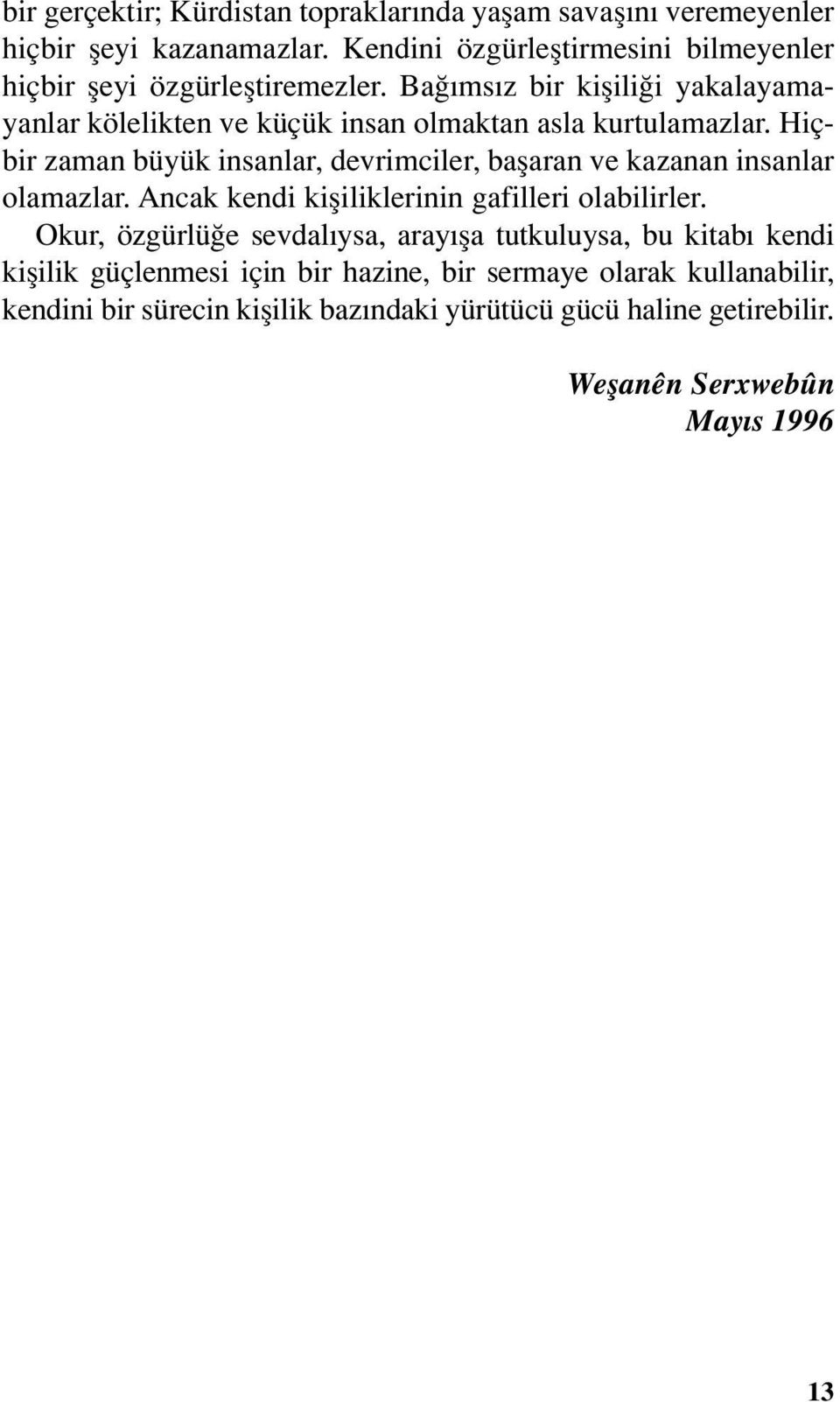 Bağımsız bir kişiliği yakalayamayanlar kölelikten ve küçük insan olmaktan asla kurtulamazlar.