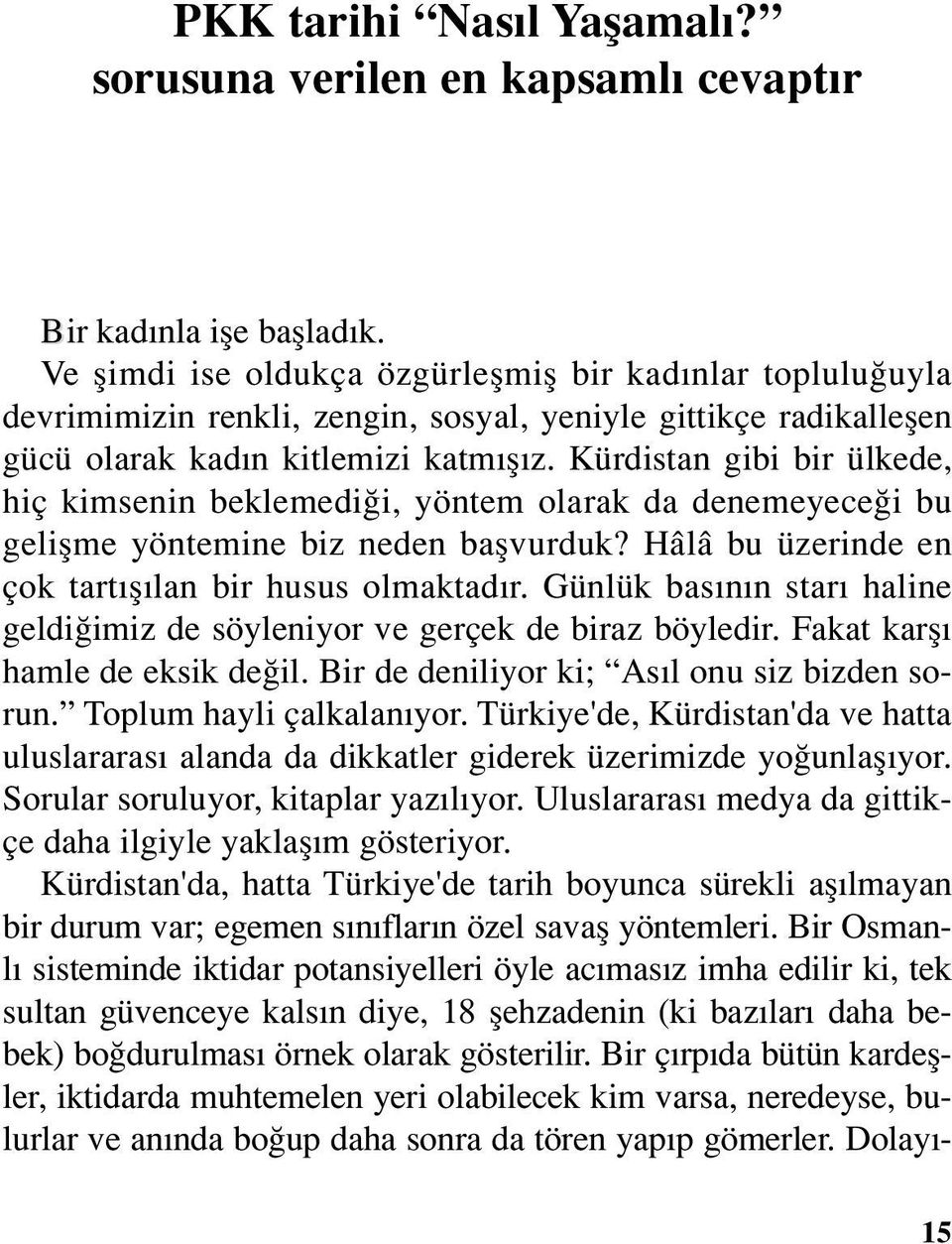 Kürdistan gibi bir ülkede, hiç kimsenin beklemediği, yöntem olarak da denemeyeceği bu gelişme yöntemine biz neden başvurduk? Hâlâ bu üzerinde en çok tartışılan bir husus olmaktadır.