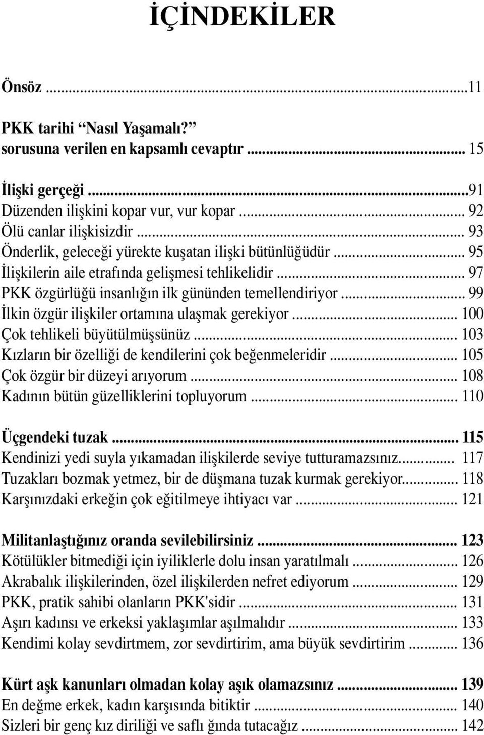 .. 99 İlkin özgür ilişkiler ortamına ulaşmak gerekiyor... 100 Çok tehlikeli büyütülmüşsünüz... 103 Kızların bir özelliği de kendilerini çok beğenmeleridir... 105 Çok özgür bir düzeyi arıyorum.