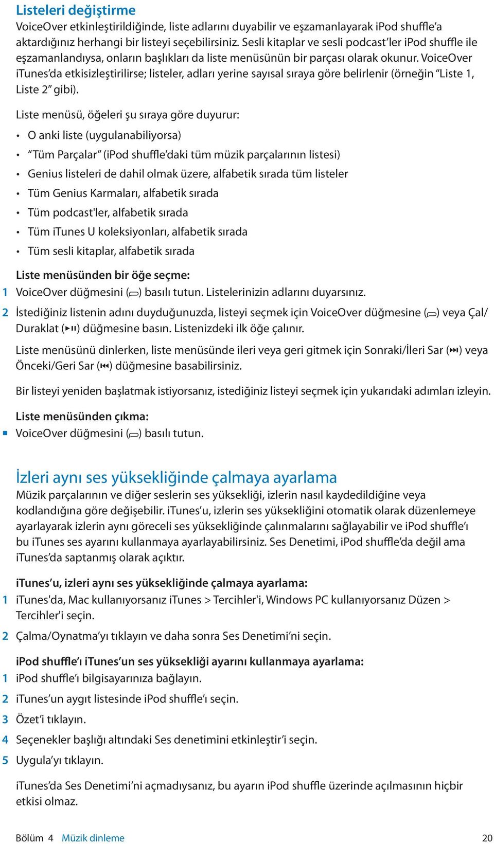 VoiceOver itunes da etkisizleştirilirse; listeler, adları yerine sayısal sıraya göre belirlenir (örneğin Liste 1, Liste 2 gibi).