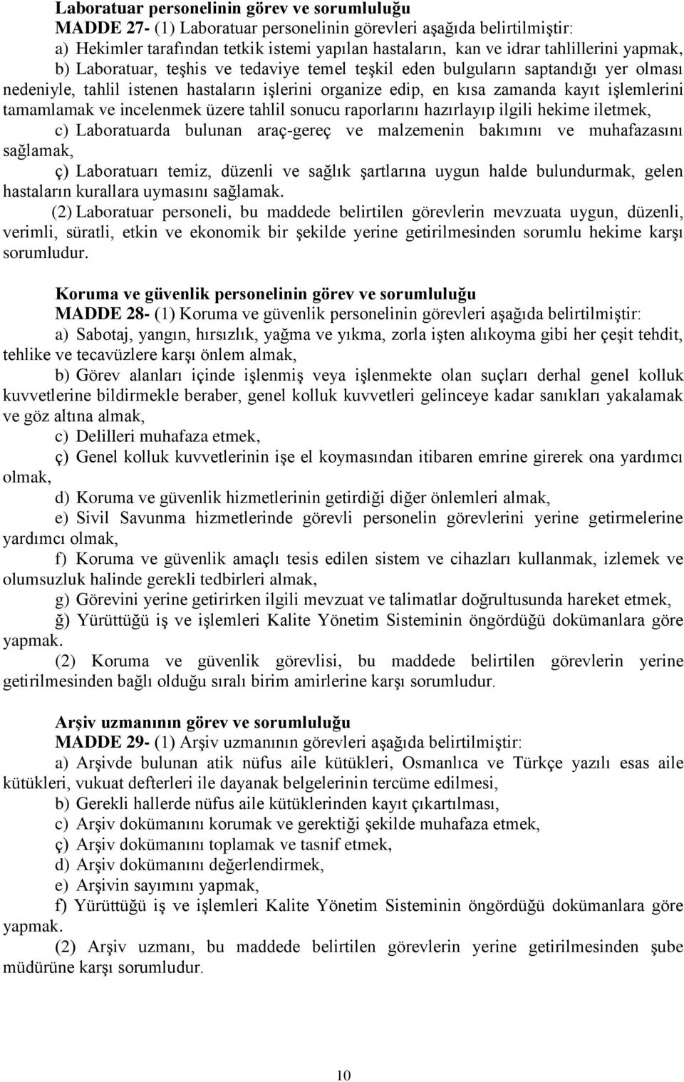 ve incelenmek üzere tahlil sonucu raporlarını hazırlayıp ilgili hekime iletmek, c) Laboratuarda bulunan araç-gereç ve malzemenin bakımını ve muhafazasını sağlamak, ç) Laboratuarı temiz, düzenli ve