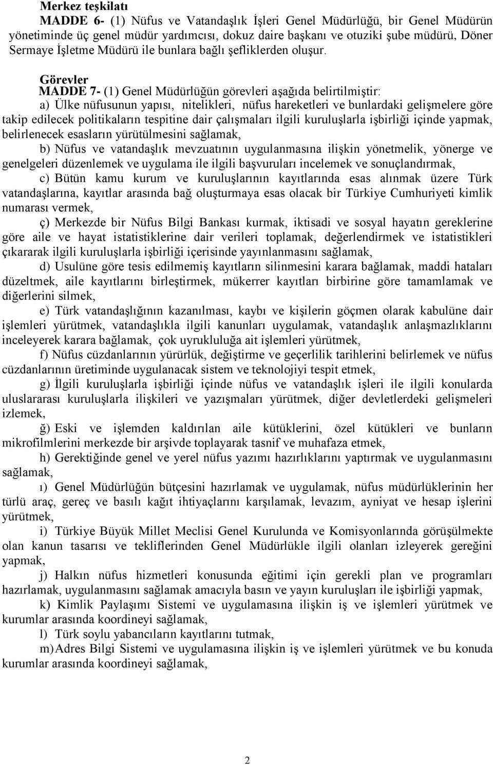 Görevler MADDE 7- (1) Genel Müdürlüğün görevleri aşağıda belirtilmiştir: a) Ülke nüfusunun yapısı, nitelikleri, nüfus hareketleri ve bunlardaki gelişmelere göre takip edilecek politikaların tespitine