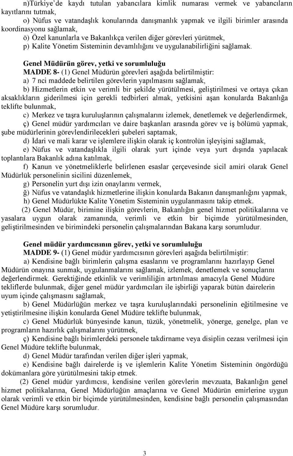 Genel Müdürün görev, yetki ve sorumluluğu MADDE 8- (1) Genel Müdürün görevleri aşağıda belirtilmiştir: a) 7 nci maddede belirtilen görevlerin yapılmasını sağlamak, b) Hizmetlerin etkin ve verimli bir