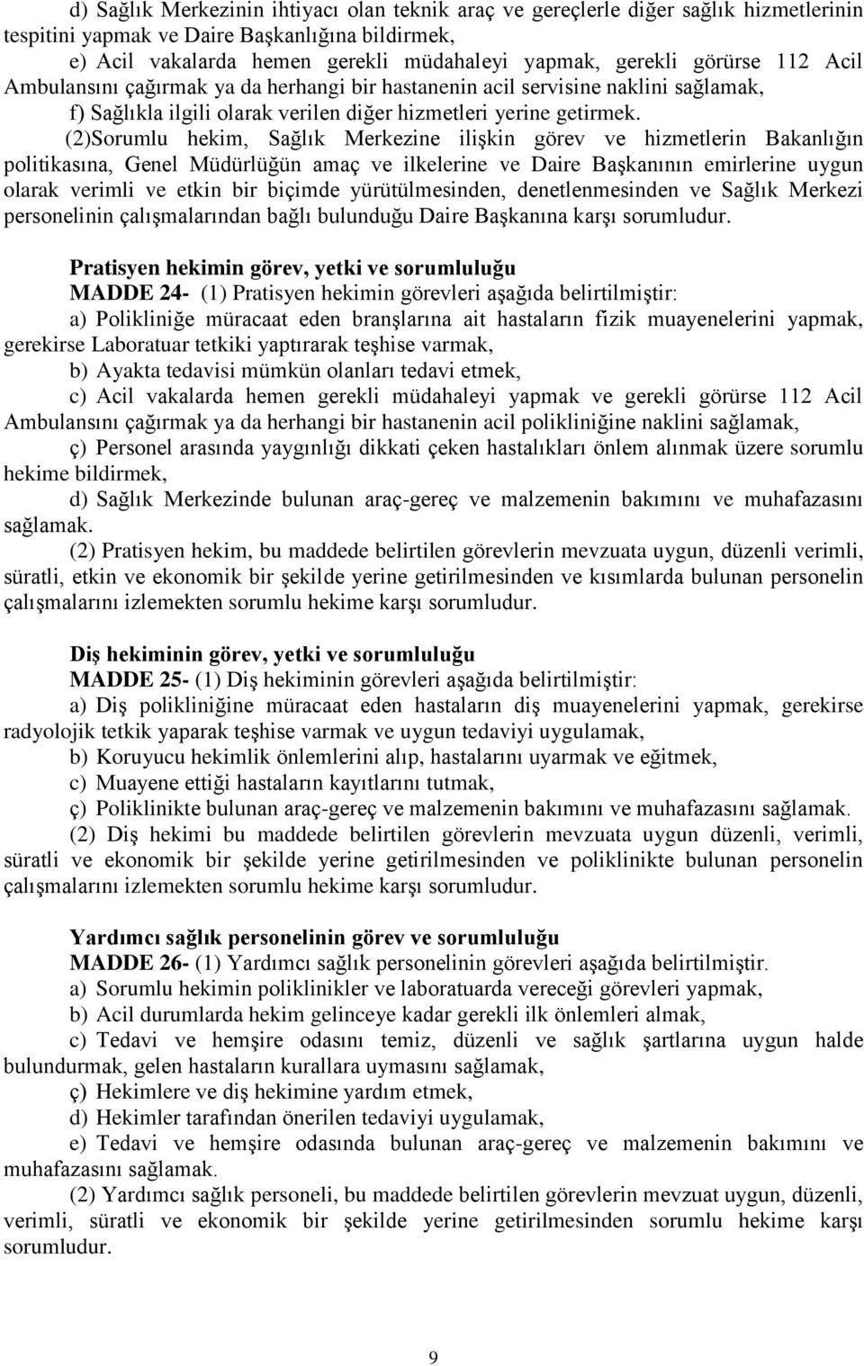 (2)Sorumlu hekim, Sağlık Merkezine ilişkin görev ve hizmetlerin Bakanlığın politikasına, Genel Müdürlüğün amaç ve ilkelerine ve Daire Başkanının emirlerine uygun olarak verimli ve etkin bir biçimde