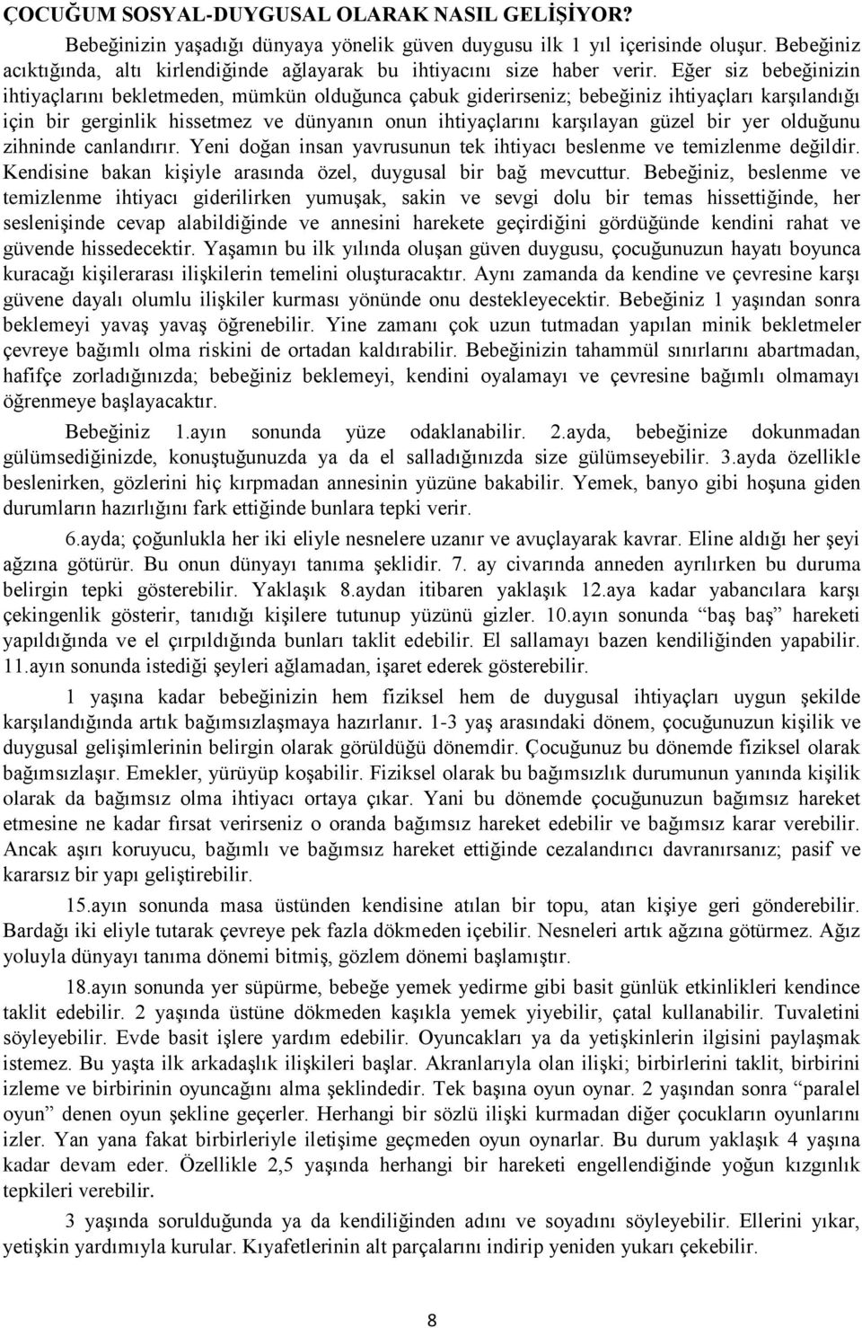 Eğer siz bebeğinizin ihtiyaçlarını bekletmeden, mümkün olduğunca çabuk giderirseniz; bebeğiniz ihtiyaçları karşılandığı için bir gerginlik hissetmez ve dünyanın onun ihtiyaçlarını karşılayan güzel