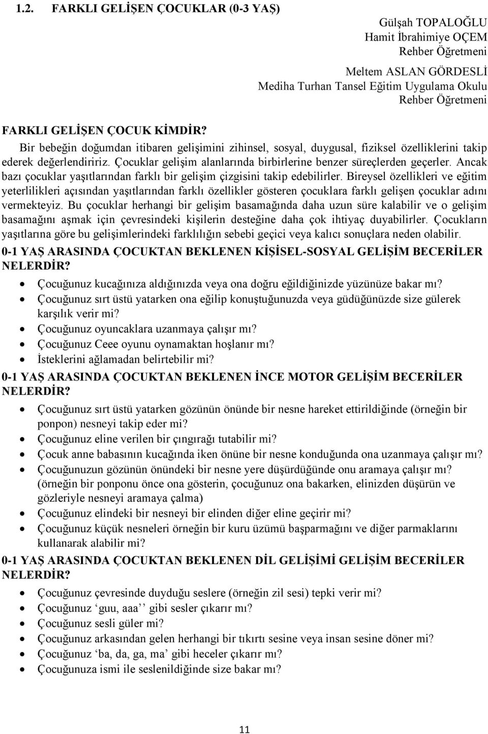 Ancak bazı çocuklar yaşıtlarından farklı bir gelişim çizgisini takip edebilirler.