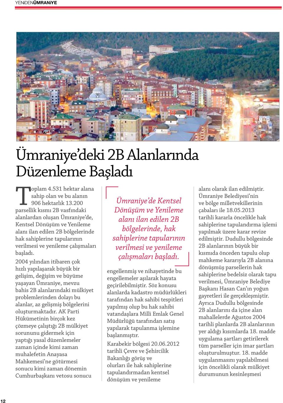 2004 yılından itibaren çok hızlı yapılaşarak büyük bir gelişim, değişim ve büyüme yaşayan Ümraniye, mevzu bahis 2B alanlarındaki mülkiyet problemlerinden dolayı bu alanlar, az gelişmiş bölgelerini