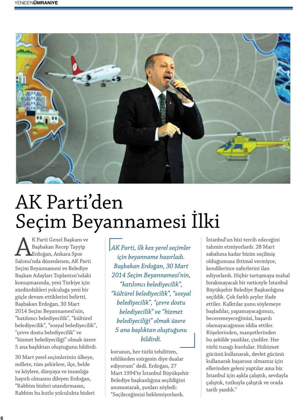 Başbakan Erdoğan, 30 Mart 2014 Seçim Beyannamesi nin, katılımcı belediyecilik, kültürel belediyecilik, sosyal belediyecilik, çevre dostu belediyecilik ve hizmet belediyeciliği olmak üzere 5 ana