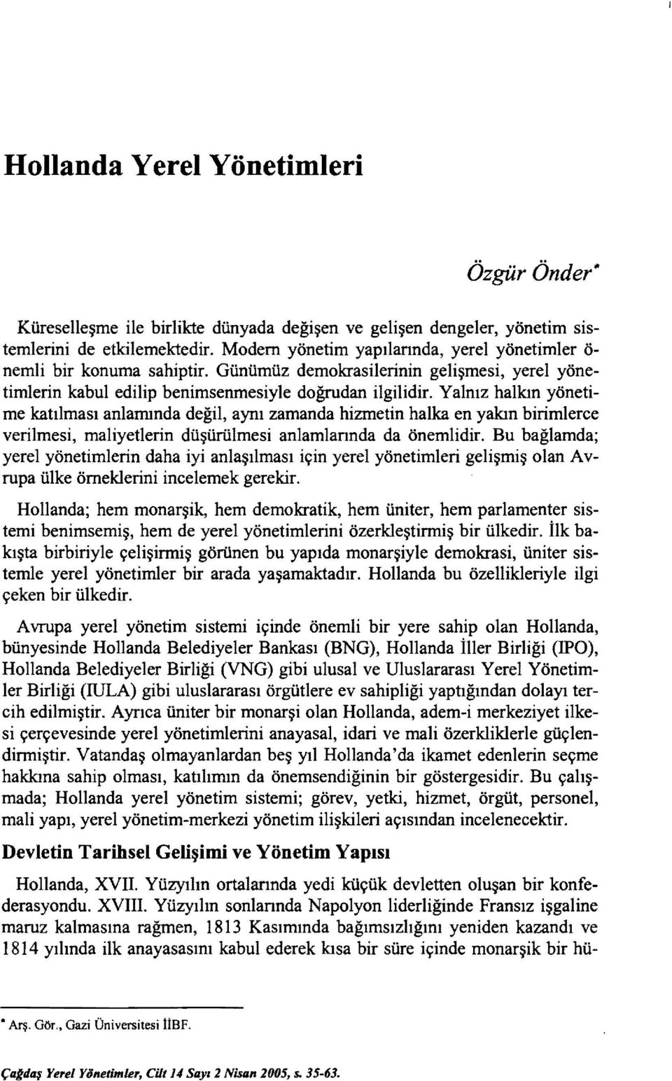 Yalnız halkın yönetime katılması anlamında değil, aynı zamanda hizmetin halka en yakın birimlerce verilmesi, maliyetlerin düşürülmesi anlamlannda da önemlidir.