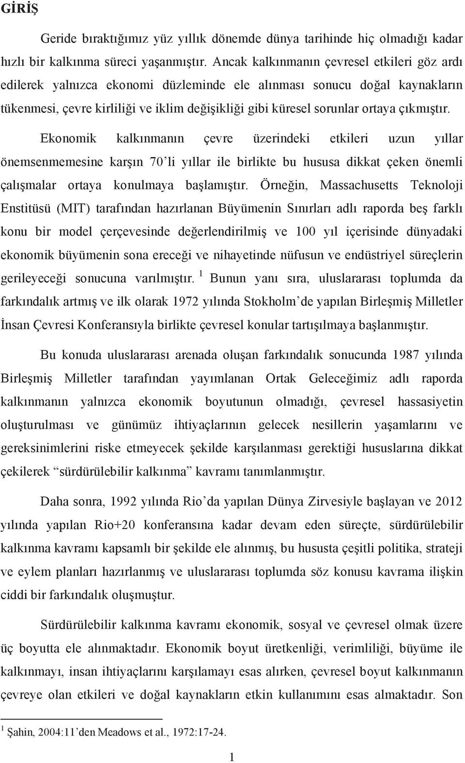 çıkmıştır. Ekonomik kalkınmanın çevre üzerindeki etkileri uzun yıllar önemsenmemesine karşın 70 li yıllar ile birlikte bu hususa dikkat çeken önemli çalışmalar ortaya konulmaya başlamıştır.