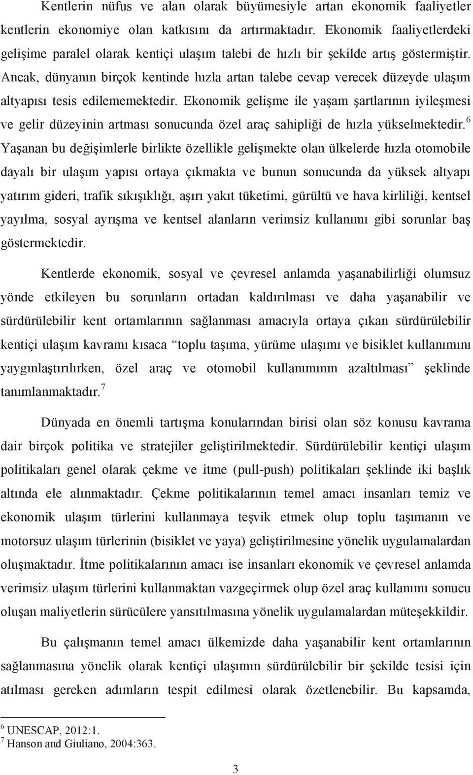 Ancak, dünyanın birçok kentinde hızla artan talebe cevap verecek düzeyde ulaşım altyapısı tesis edilememektedir.