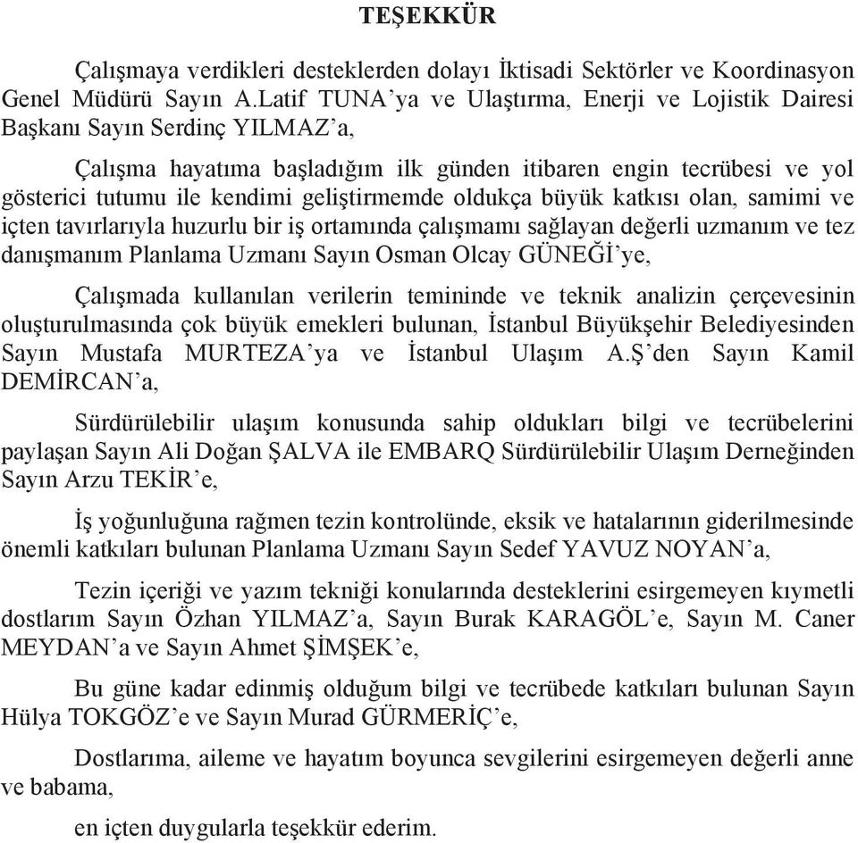 geliştirmemde oldukça büyük katkısı olan, samimi ve içten tavırlarıyla huzurlu bir iş ortamında çalışmamı sağlayan değerli uzmanım ve tez danışmanım Planlama Uzmanı Sayın Osman Olcay GÜNEĞİ ye,