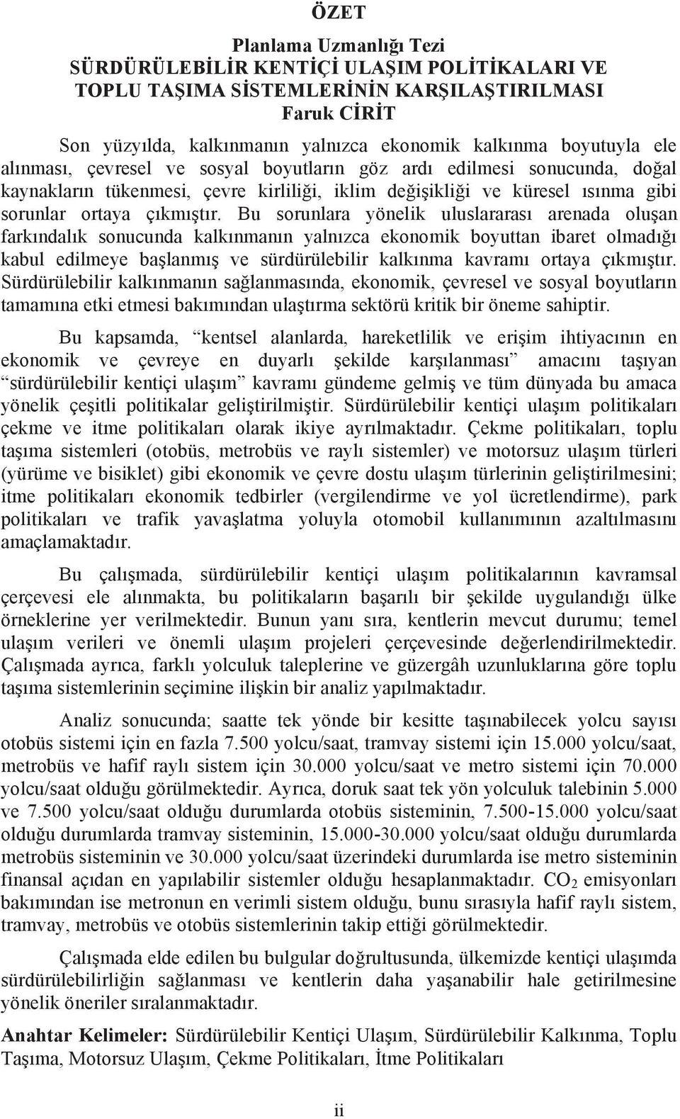 Bu sorunlara yönelik uluslararası arenada oluşan farkındalık sonucunda kalkınmanın yalnızca ekonomik boyuttan ibaret olmadığı kabul edilmeye başlanmış ve sürdürülebilir kalkınma kavramı ortaya