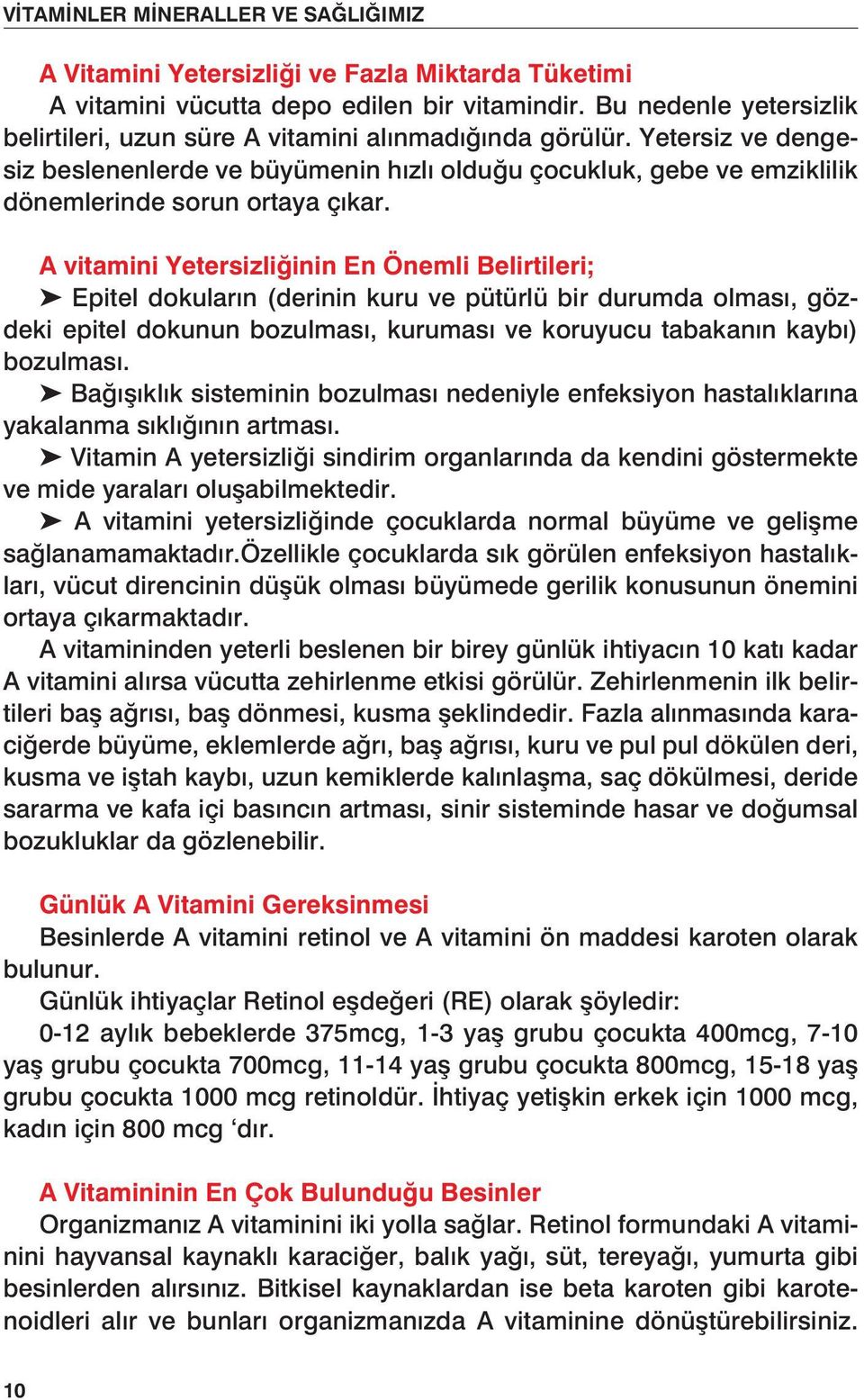 Yetersiz ve dengesiz beslenenlerde ve büyümenin hızlı olduğu çocukluk, gebe ve emziklilik dönemlerinde sorun ortaya çıkar.