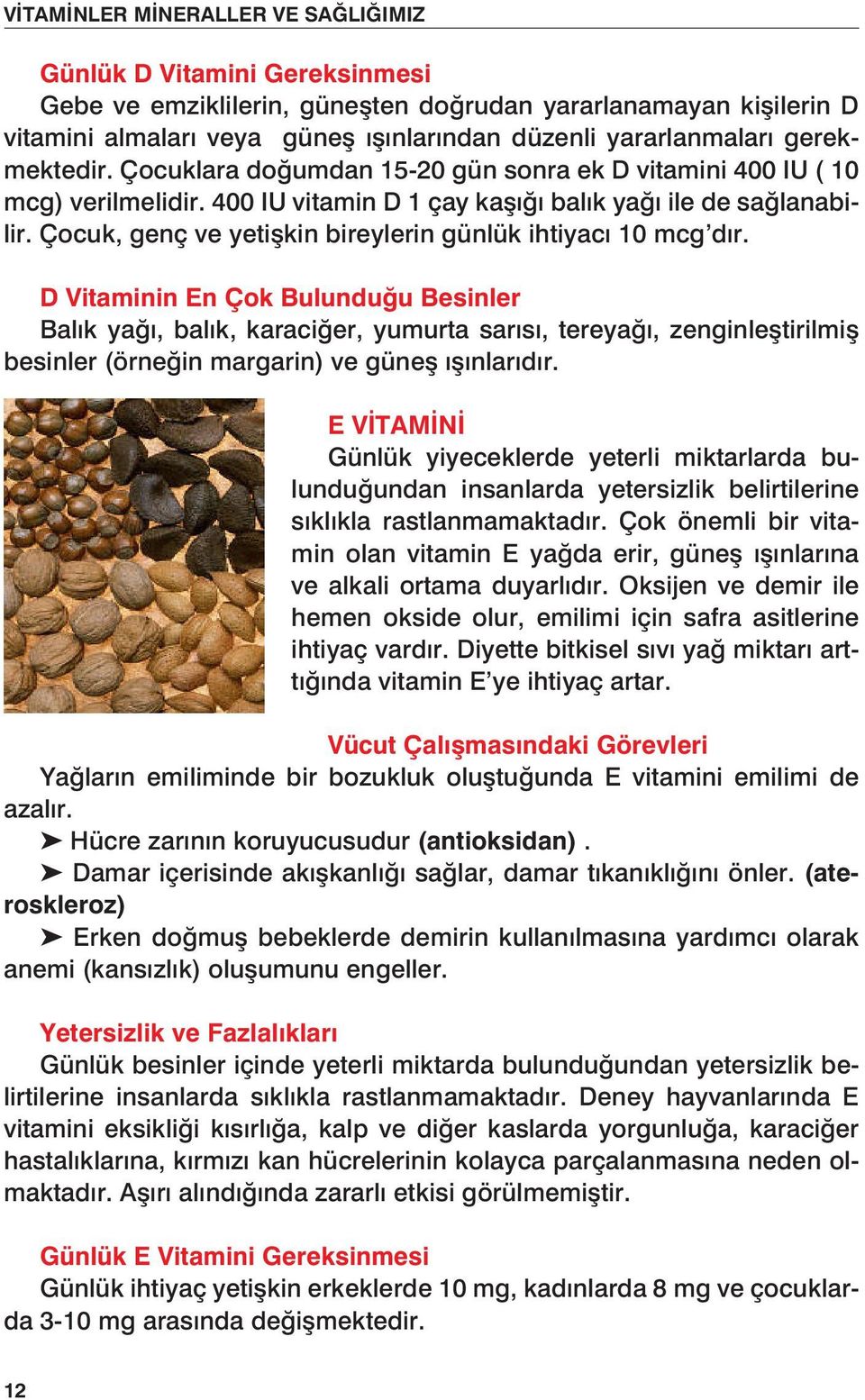 Gereksinmesi Çocuk, genç ve yeti kin bireylerin Gebe ve günlük emziklilerin, ihtiyac güneşten 10 mcg d r.