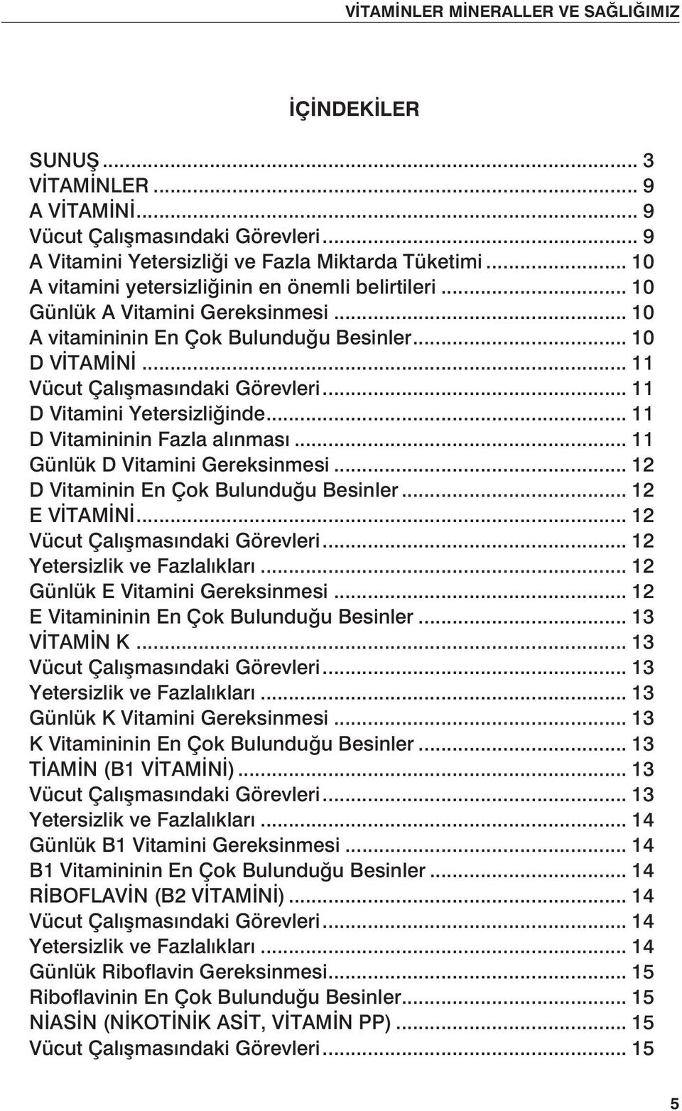 .. 11 D Vitamini Yetersizliğinde... 11 D Vitamininin Fazla alınması... 11 Günlük D Vitamini Gereksinmesi... 12 D Vitaminin En Çok Bulunduğu Besinler... 12 E VİTAMİNİ.