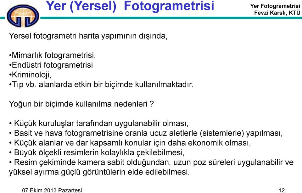 Küçük kuruluşlar tarafından uygulanabilir olması, Basit ve hava fotogrametrisine oranla ucuz aletlerle (sistemlerle) yapılması, Küçük alanlar ve dar