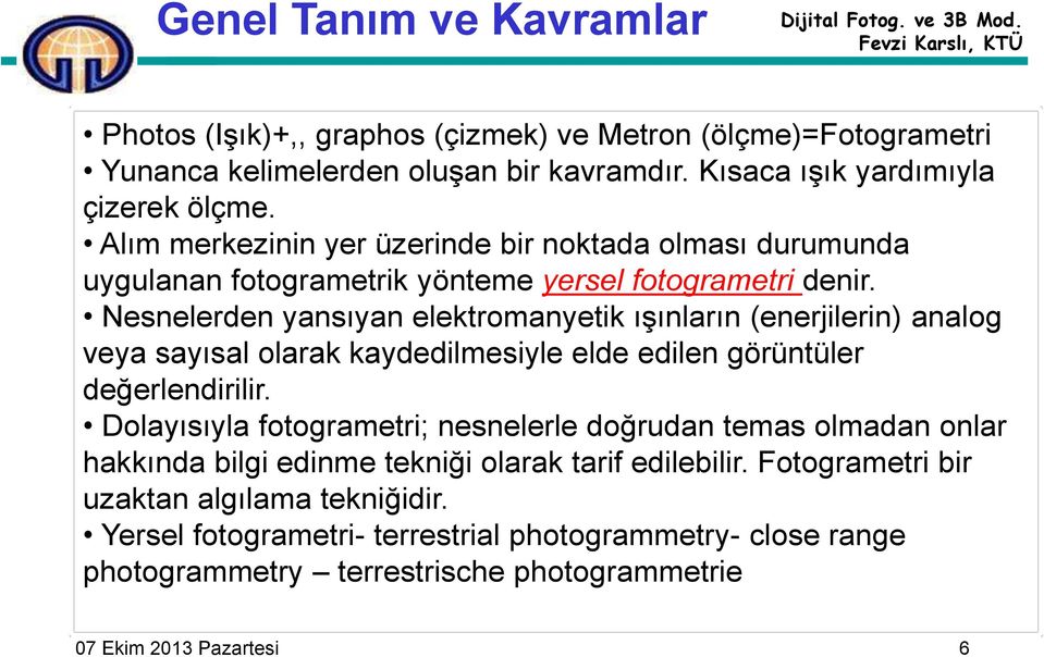 Nesnelerden yansıyan elektromanyetik ışınların (enerjilerin) analog veya sayısal olarak kaydedilmesiyle elde edilen görüntüler değerlendirilir.