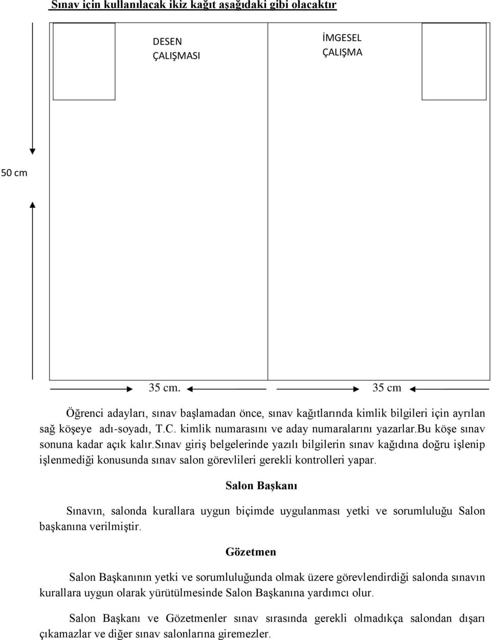 bu köşe sınav sonuna kadar açık kalır.sınav giriş belgelerinde yazılı bilgilerin sınav kağıdına doğru işlenip işlenmediği konusunda sınav salon görevlileri gerekli kontrolleri yapar.