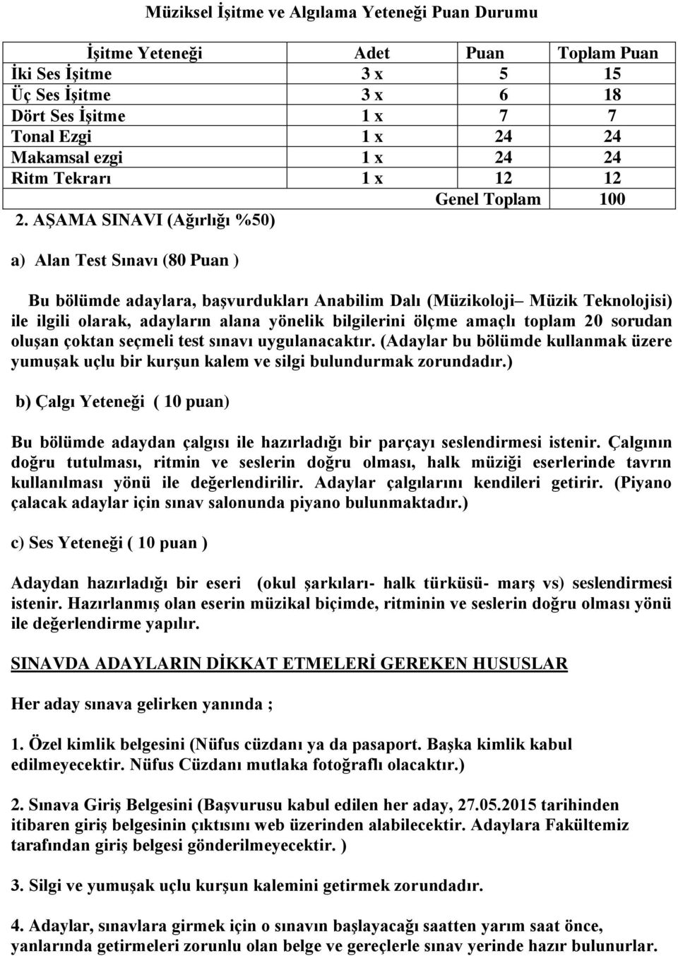 AŞAMA SINAVI (Ağırlığı %50) a) Alan Test Sınavı (80 Puan ) Bu bölümde adaylara, başvurdukları Anabilim Dalı (Müzikoloji Müzik Teknolojisi) ile ilgili olarak, adayların alana yönelik bilgilerini ölçme