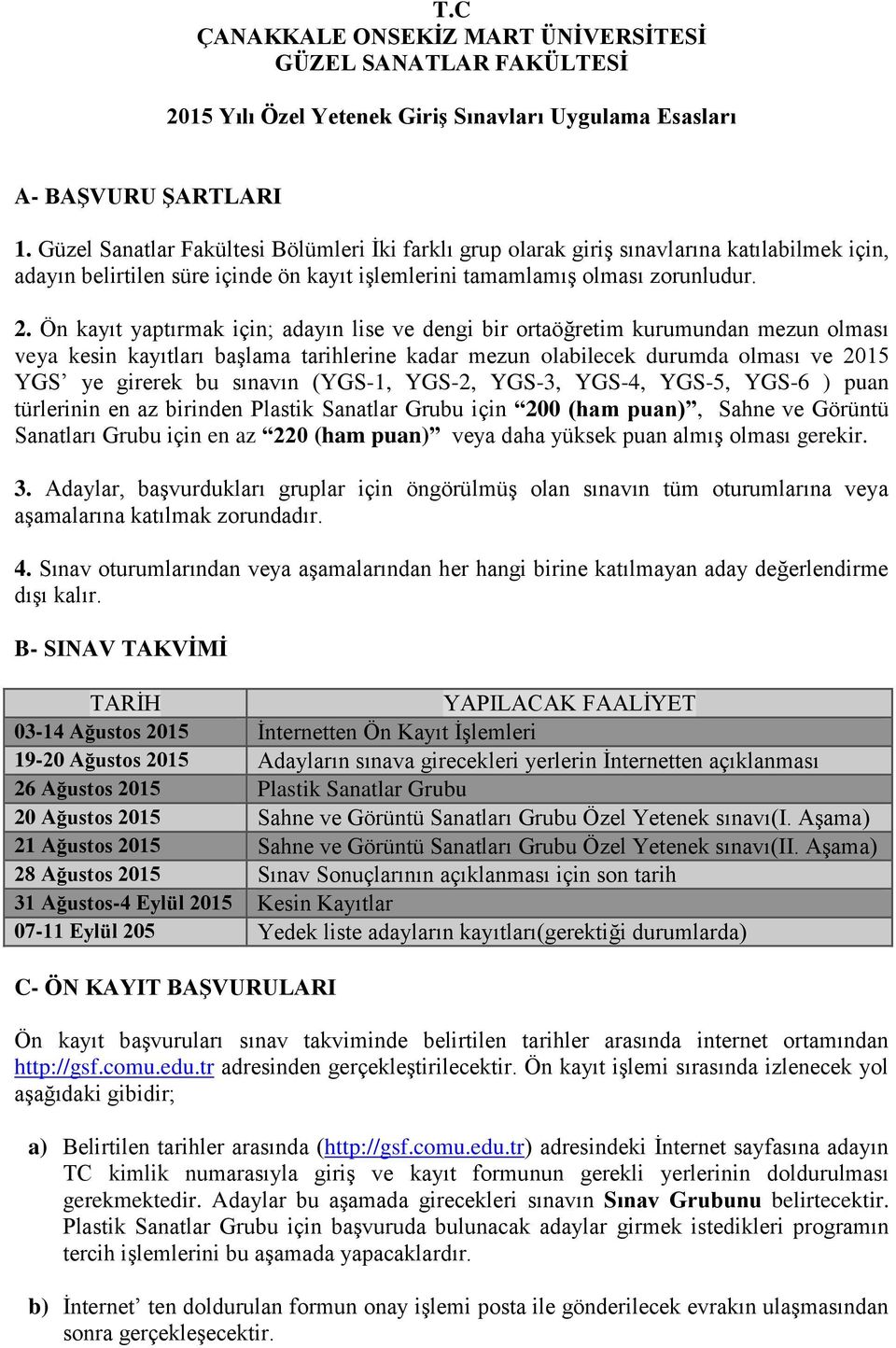 Ön kayıt yaptırmak için; adayın lise ve dengi bir ortaöğretim kurumundan mezun olması veya kesin kayıtları başlama tarihlerine kadar mezun olabilecek durumda olması ve 2015 YGS ye girerek bu sınavın