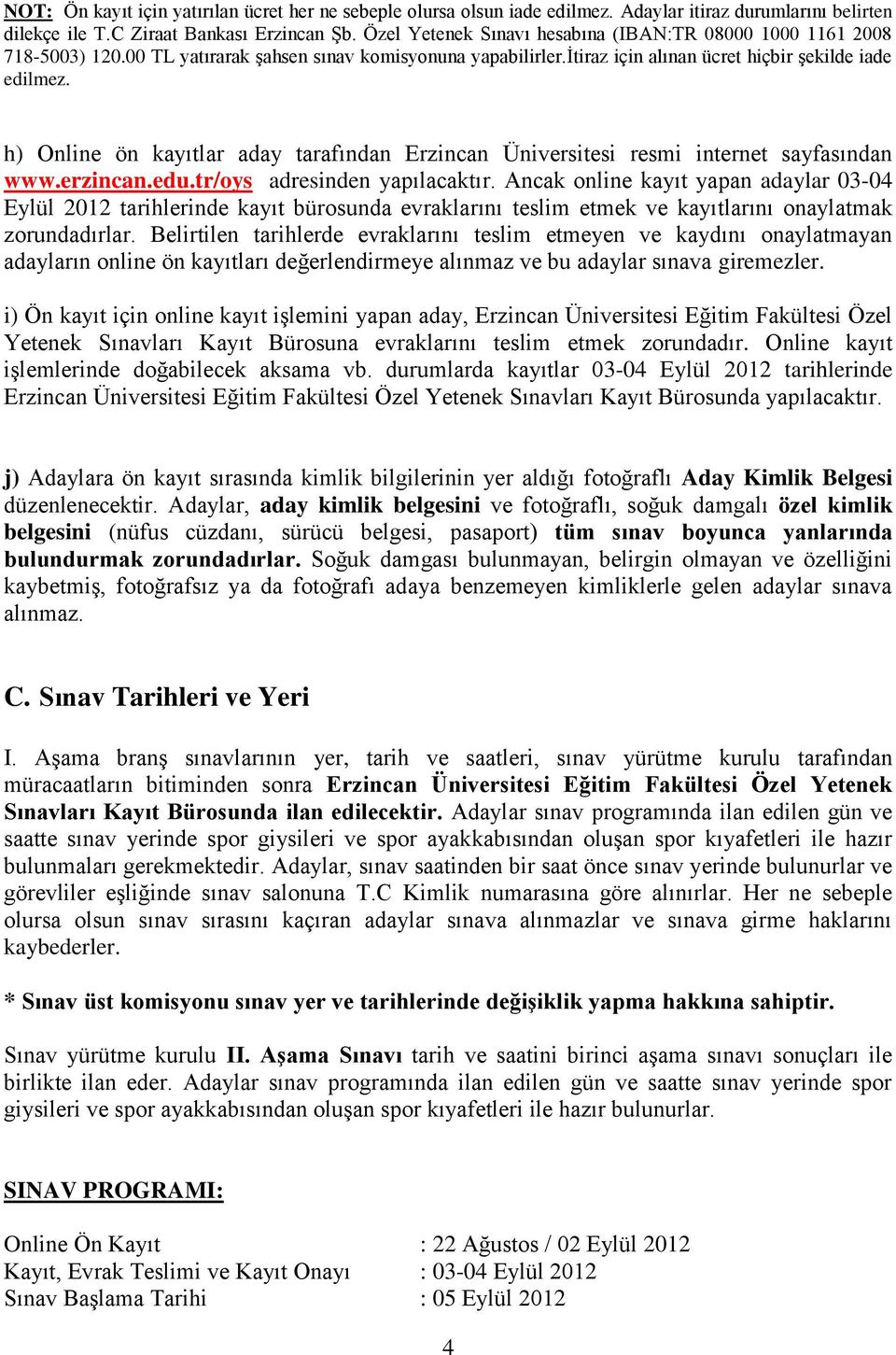 h) Online ön kayıtlar aday tarafından Erzincan Üniversitesi resmi internet sayfasından www.erzincan.edu.tr/oys adresinden yapılacaktır.