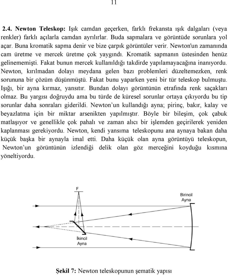 Fakat bunun mercek kullanıldığı takdirde yapılamayacağına inanıyordu. Newton, kırılmadan dolayı meydana gelen bazı problemleri düzeltemezken, renk sorununa bir çözüm düşünmüştü.