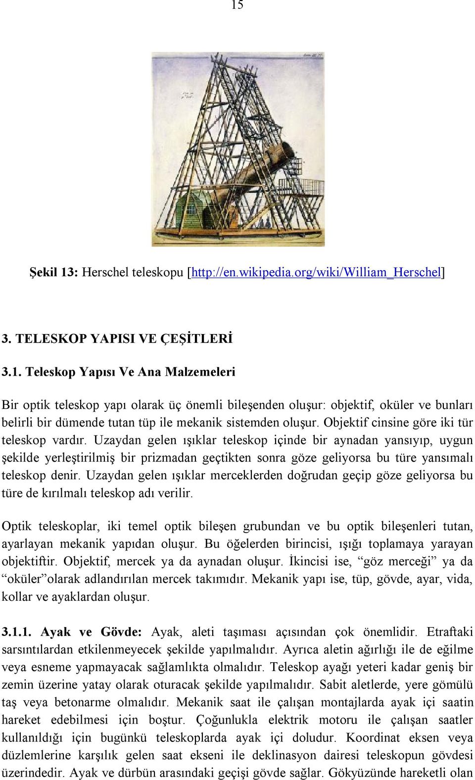 Uzaydan gelen ışıklar teleskop içinde bir aynadan yansıyıp, uygun şekilde yerleştirilmiş bir prizmadan geçtikten sonra göze geliyorsa bu türe yansımalı teleskop denir.