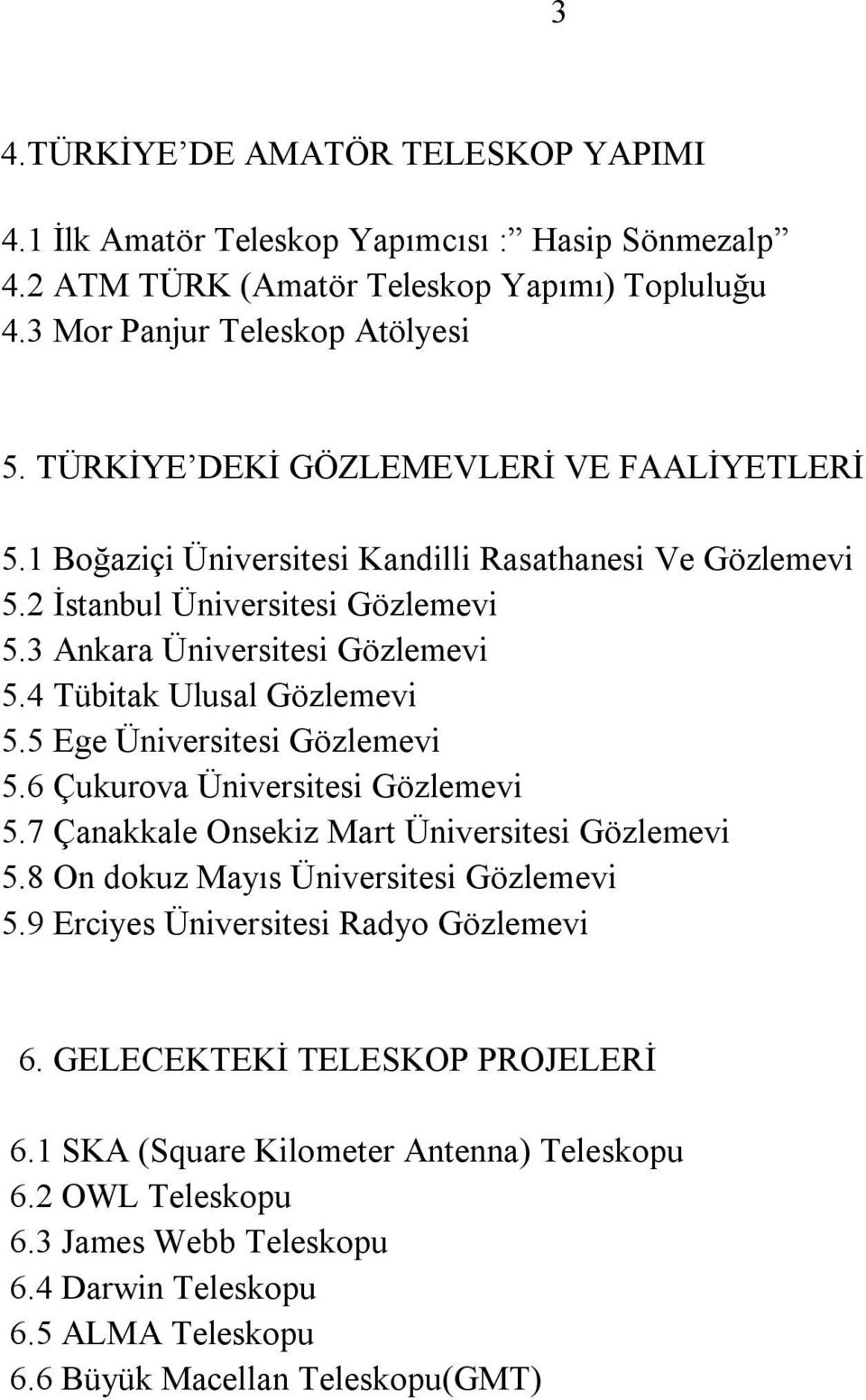 4 Tübitak Ulusal Gözlemevi 5.5 Ege Üniversitesi Gözlemevi 5.6 Çukurova Üniversitesi Gözlemevi 5.7 Çanakkale Onsekiz Mart Üniversitesi Gözlemevi 5.8 On dokuz Mayıs Üniversitesi Gözlemevi 5.