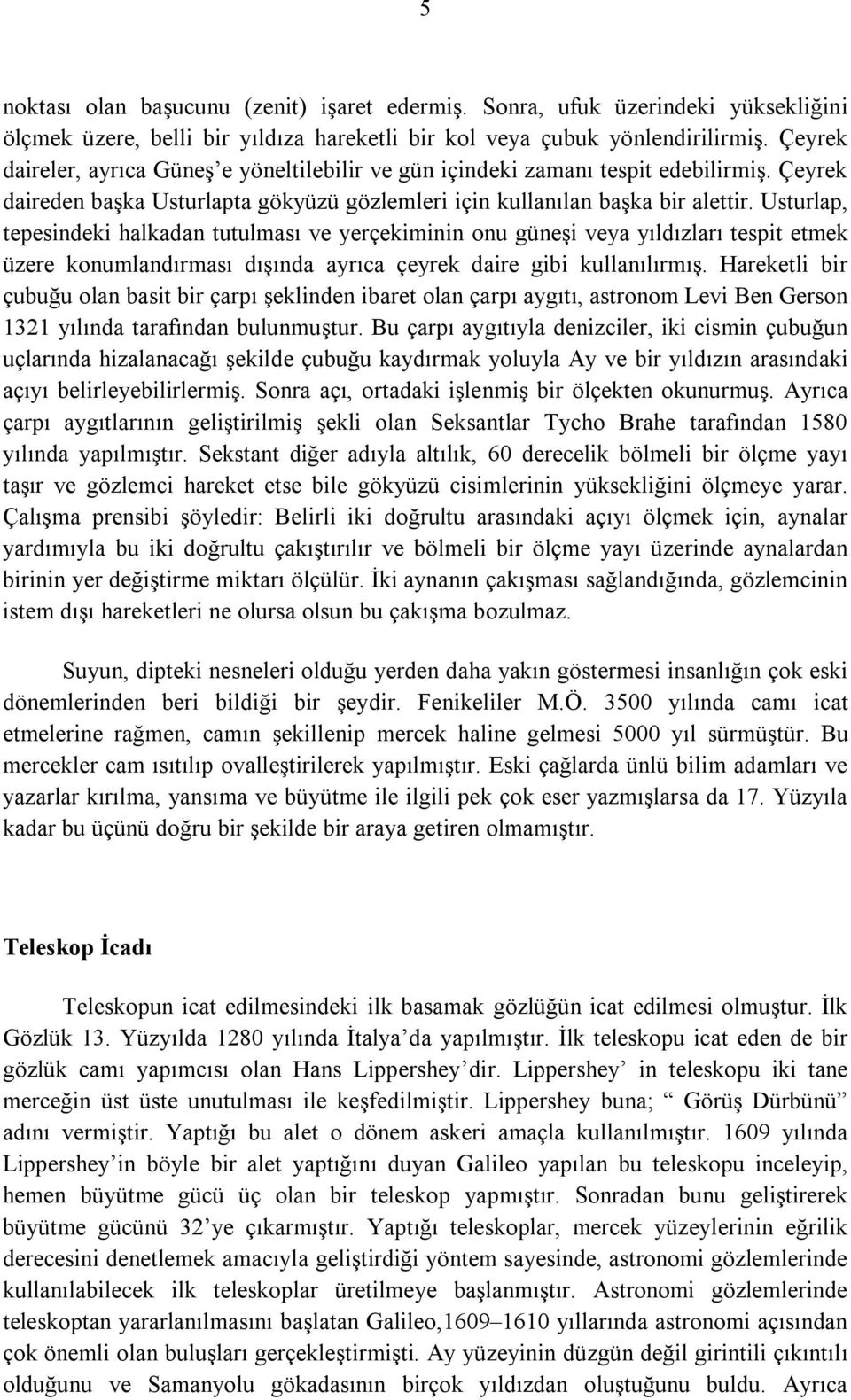 Usturlap, tepesindeki halkadan tutulması ve yerçekiminin onu güneşi veya yıldızları tespit etmek üzere konumlandırması dışında ayrıca çeyrek daire gibi kullanılırmış.