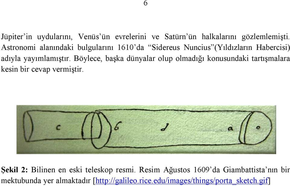 Böylece, başka dünyalar olup olmadığı konusundaki tartışmalara kesin bir cevap vermiştir.