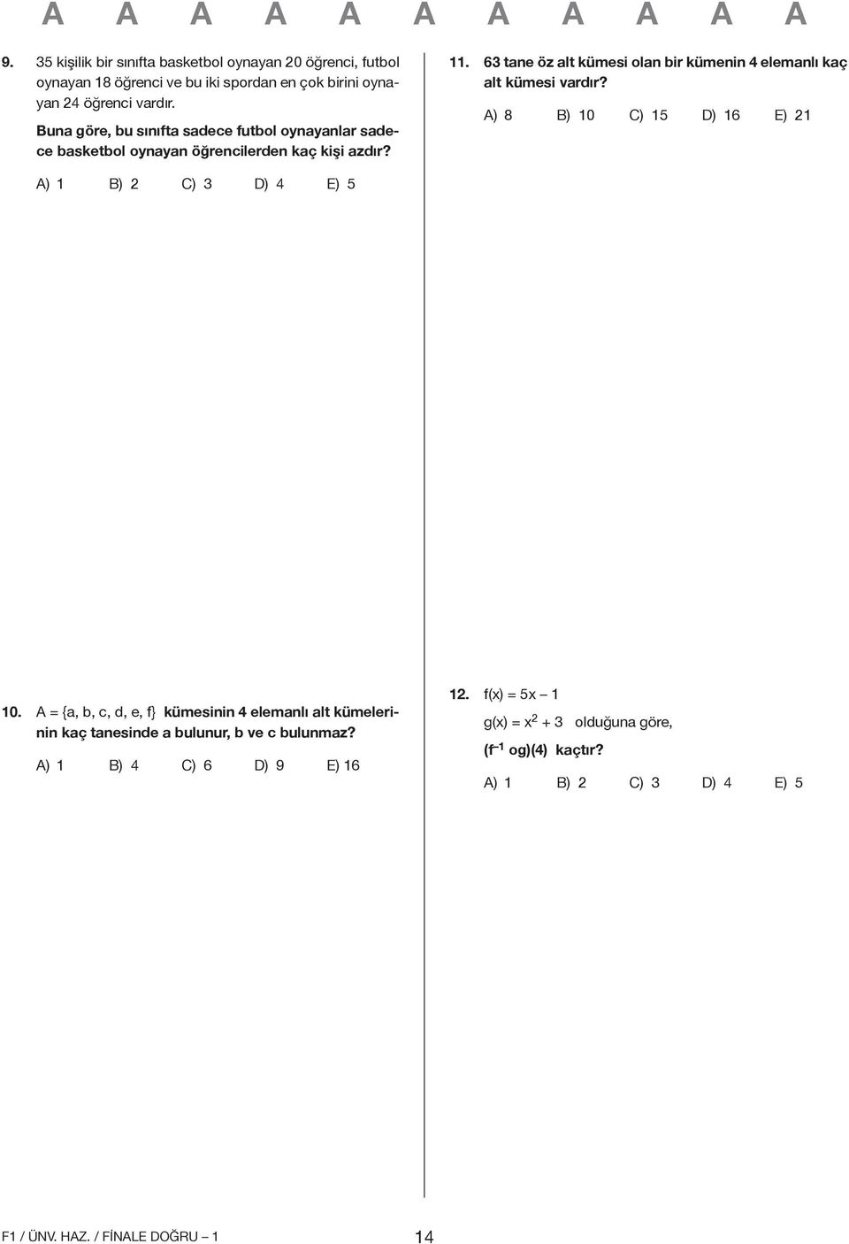 63 tane öz alt kümesi olan bir kümenin 4 elemanlı kaç alt kümesi vardır? A) 8 B) 10 C) 15 D) 16 E) 21 A) 1 B) 2 C) 3 D) 4 E) 5 10.