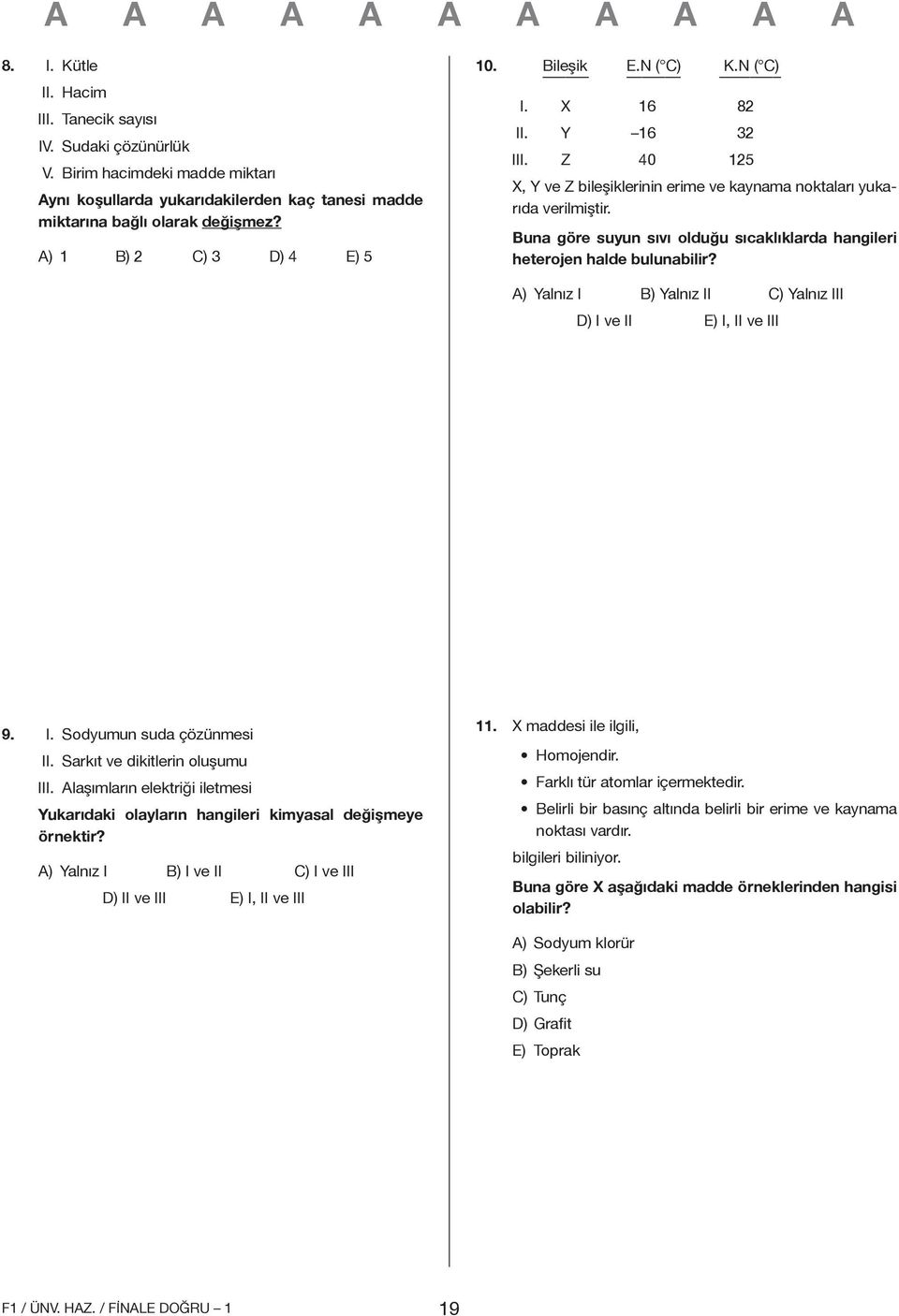 Buna göre suyun sıvı olduğu sıcaklıklarda hangileri heterojen halde bulunabilir? A) Yalnız I B) Yalnız II C) Yalnız III D) I ve II E) I, II ve III 9. I. Sodyumun suda çözünmesi II.