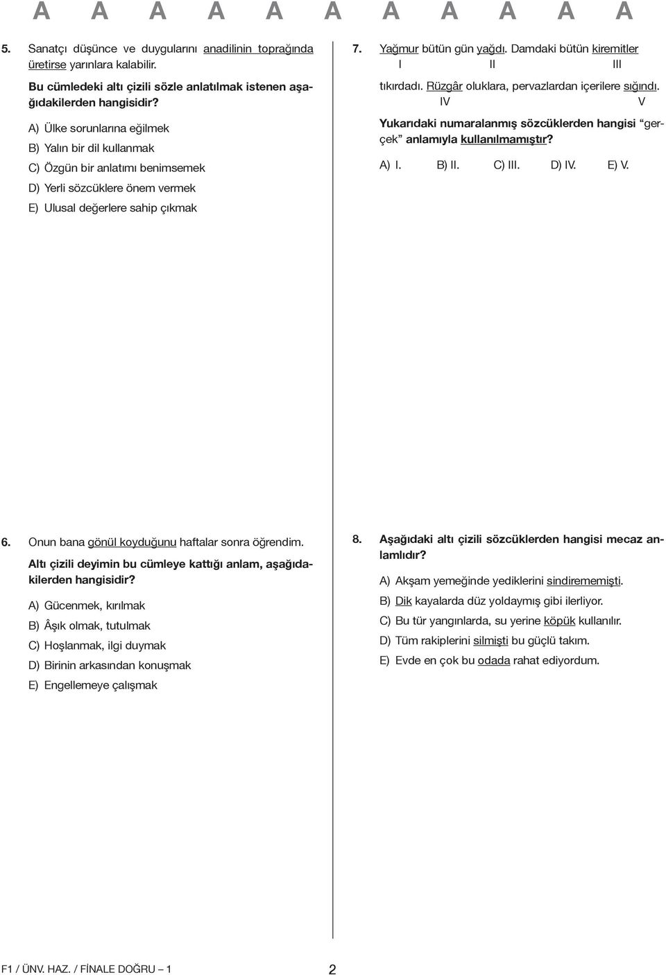 Damdaki bütün kiremitler I II III tıkırdadı. Rüzgâr oluklara, pervazlardan içerilere sığındı. IV V Yukarıdaki numaralanmış sözcüklerden hangisi gerçek anlamıyla kullanılmamıştır? A) I. B) II. C) III.