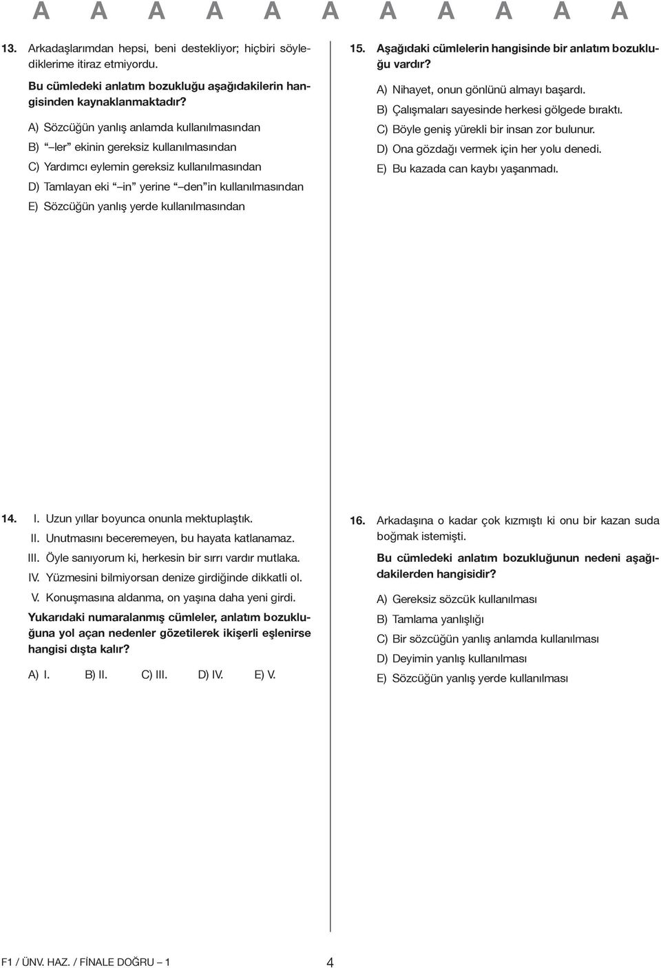 yerde kullanılmasından 15. Aşağıdaki cümlelerin hangisinde bir anlatım bozukluğu vardır? A) Nihayet, onun gönlünü almayı başardı. B) Çalışmaları sayesinde herkesi gölgede bıraktı.