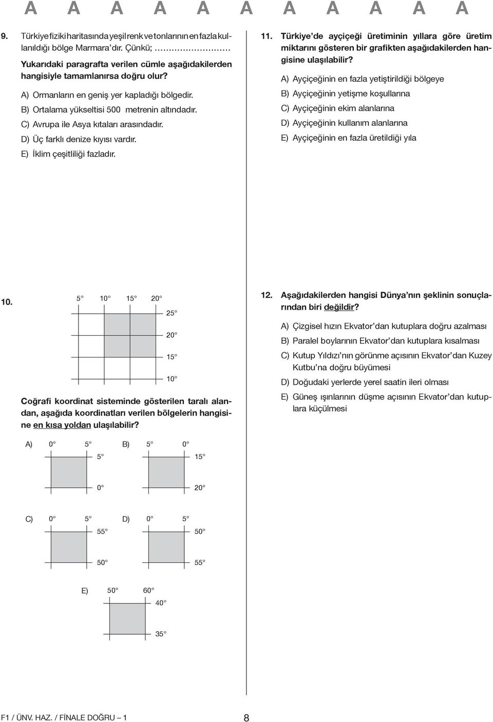 E) İklim çeşitliliği fazladır. 11. Türkiye de ayçiçeği üretiminin yıllara göre üretim miktarını gösteren bir grafikten aşağıdakilerden hangisine ulaşılabilir?