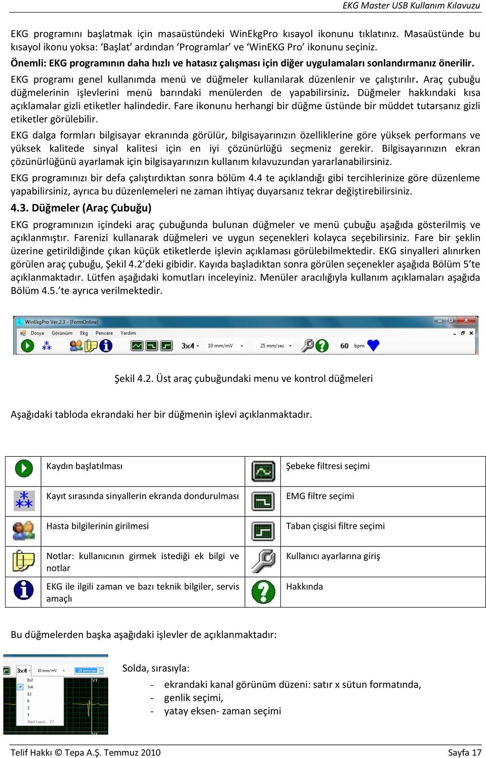 Araç çubuğu düğmelerinin işlevlerini menü barındaki menülerden de yapabilirsiniz. Düğmeler hakkındaki kısa açıklamalar gizli etiketler halindedir.