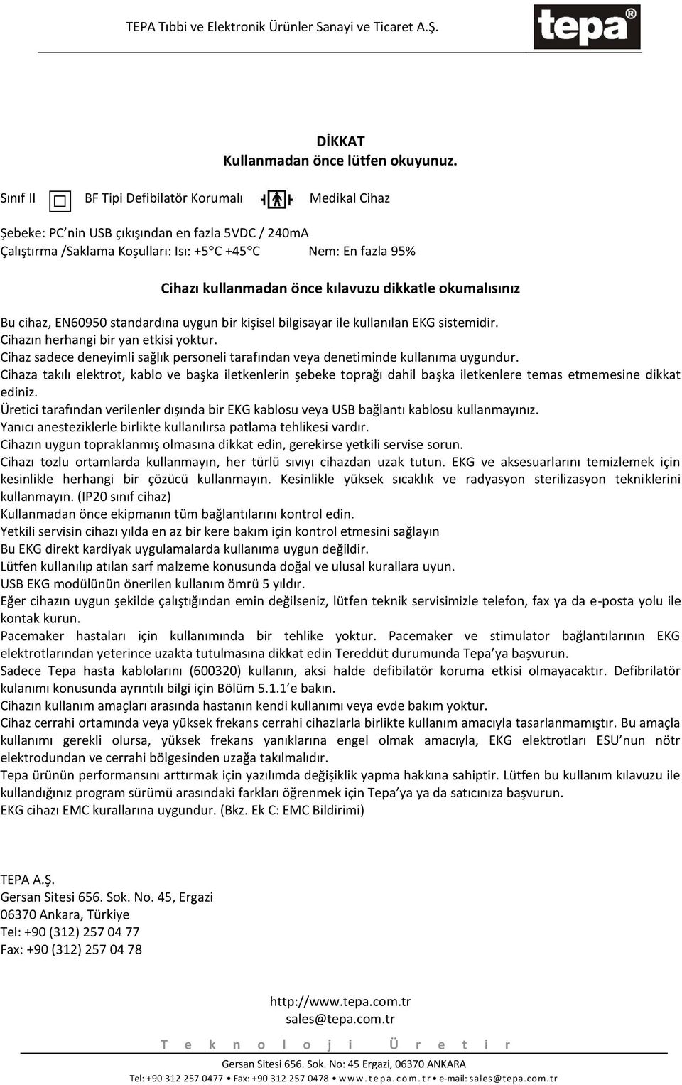 kılavuzu dikkatle okumalısınız Bu cihaz, EN60950 standardına uygun bir kişisel bilgisayar ile kullanılan EKG sistemidir. Cihazın herhangi bir yan etkisi yoktur.