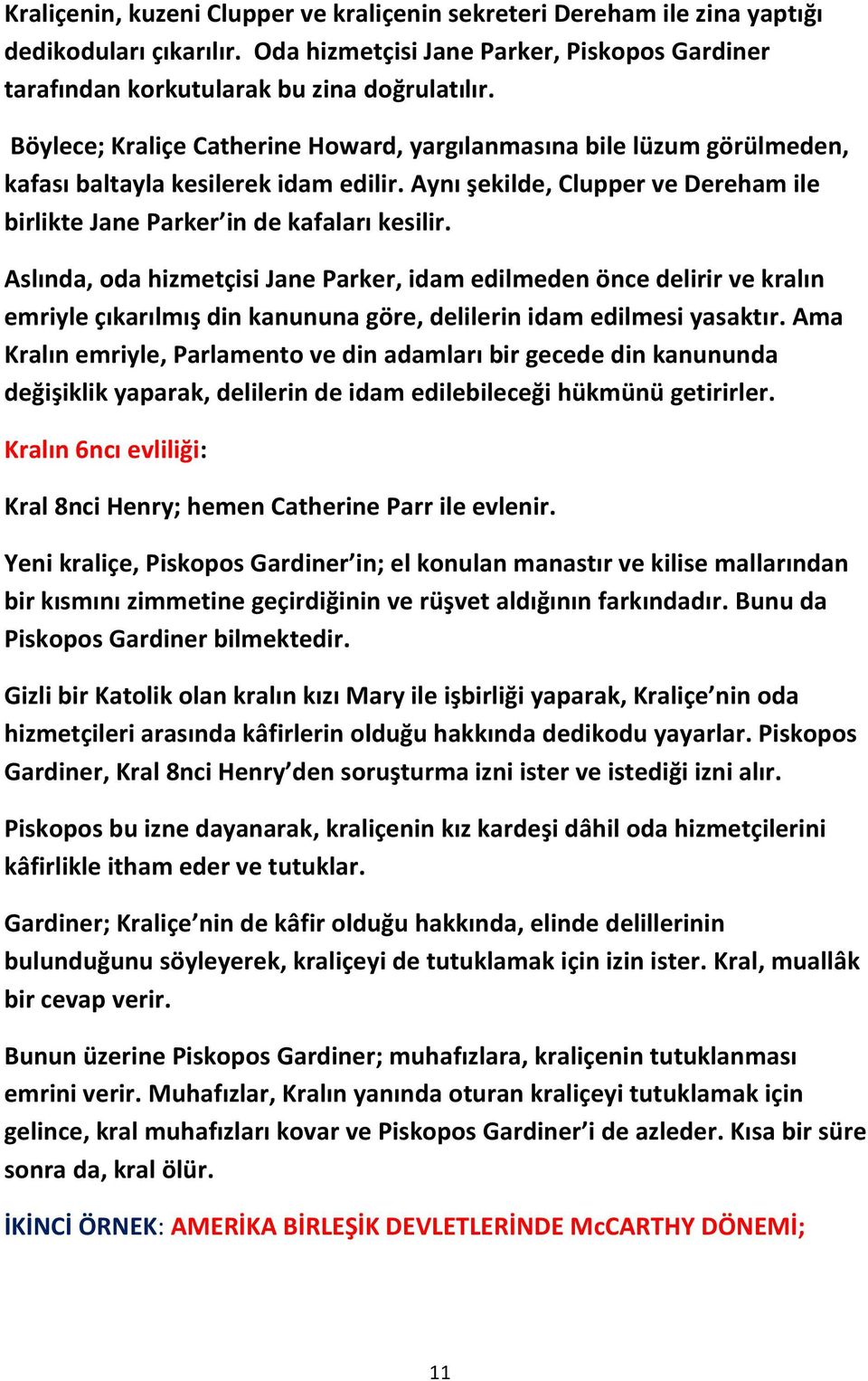 Aslında, oda hizmetçisi Jane Parker, idam edilmeden önce delirir ve kralın emriyle çıkarılmış din kanununa göre, delilerin idam edilmesi yasaktır.