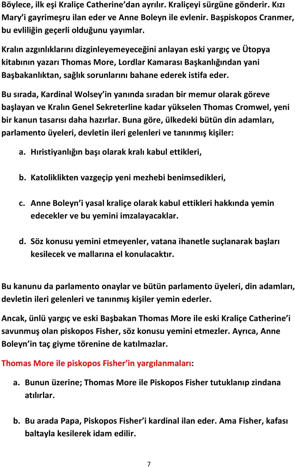 eder. Bu sırada, Kardinal Wolsey in yanında sıradan bir memur olarak göreve başlayan ve Kralın Genel Sekreterline kadar yükselen Thomas Cromwel, yeni bir kanun tasarısı daha hazırlar.