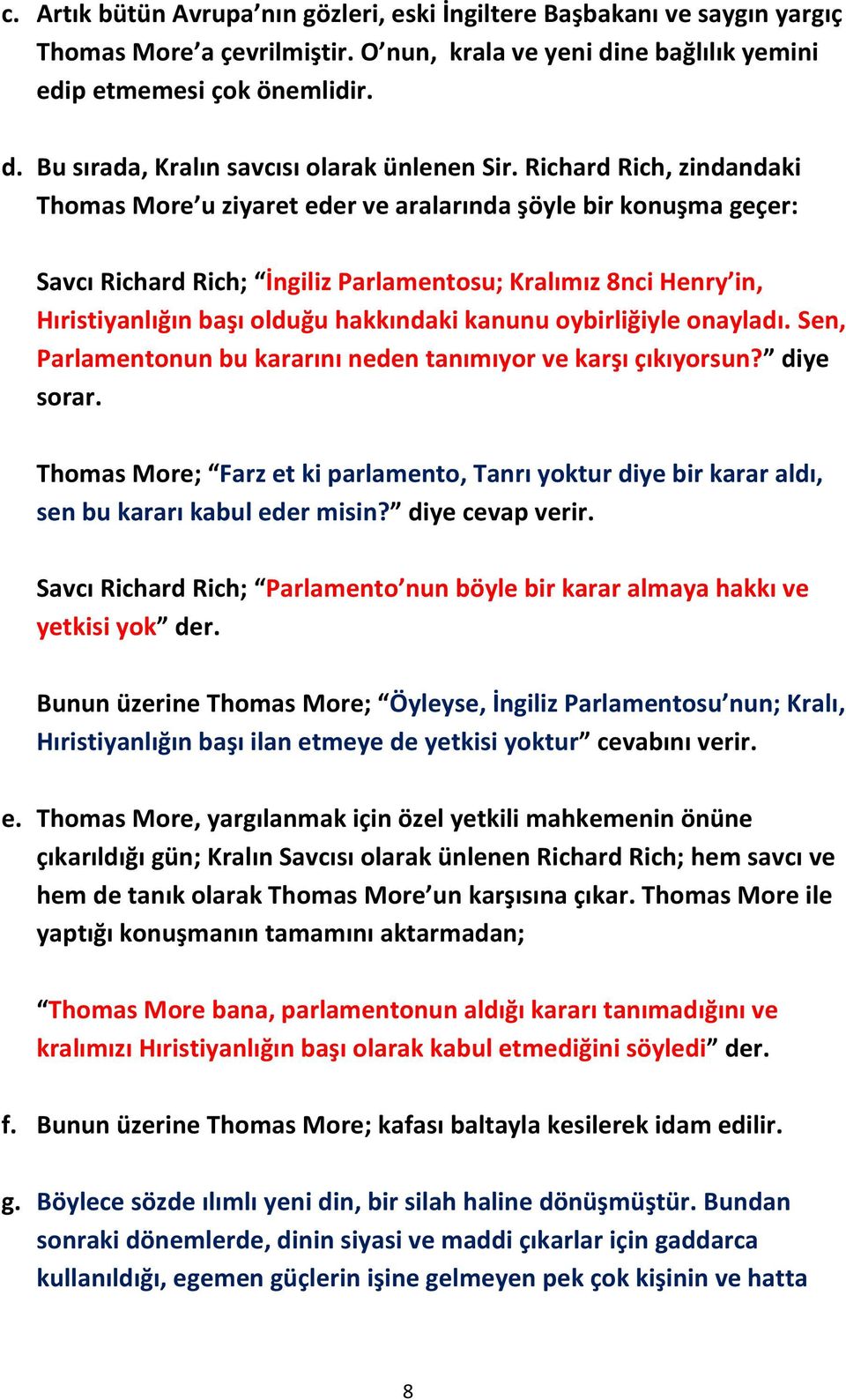 kanunu oybirliğiyle onayladı. Sen, Parlamentonun bu kararını neden tanımıyor ve karşı çıkıyorsun? diye sorar.